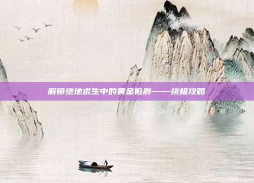 解锁绝地求生中的黄金伯爵——终极攻略