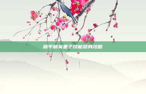 和平精英墨子技能隐身攻略