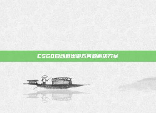 CSGO自动退出游戏问题解决方案