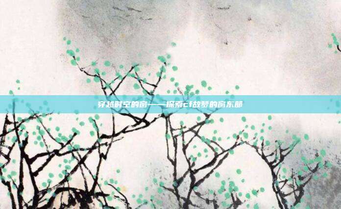 穿越时空的窗——探索cf故梦的窗东部