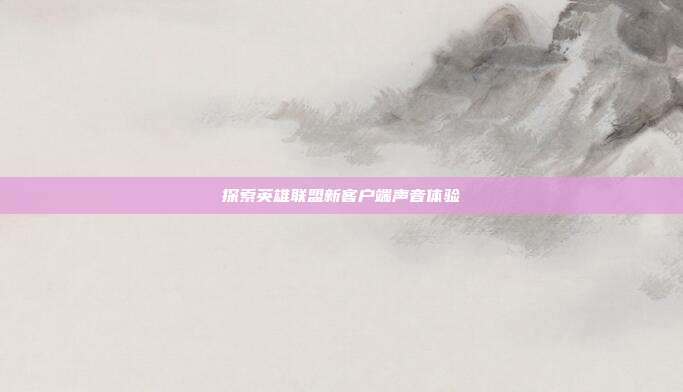 探索英雄联盟新客户端声音体验