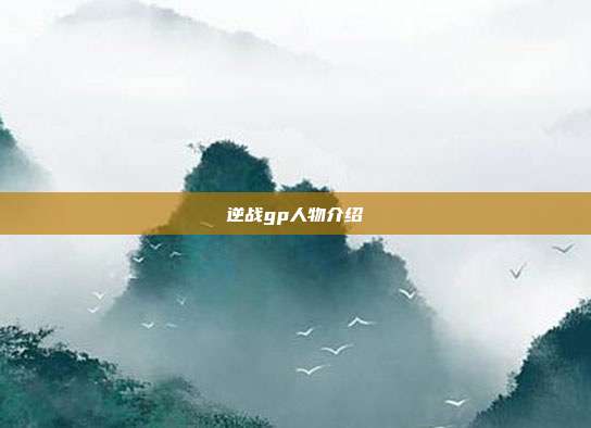 逆战gp人物介绍