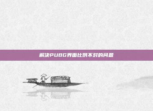 解决PUBG界面比例不对的问题