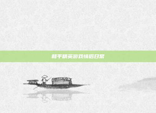 和平精英游戏情侣日常