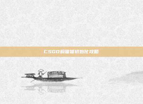 CSGO躲猫猫初始化攻略