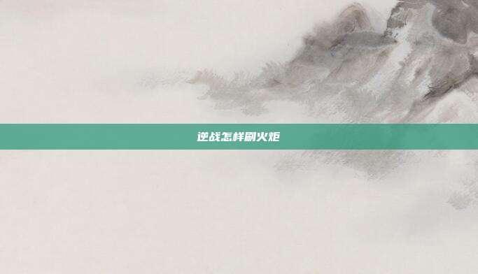 逆战怎样刷火炬
