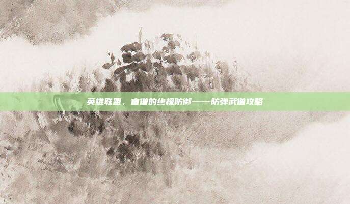 英雄联盟,盲僧的终极防御——防弹武僧攻略