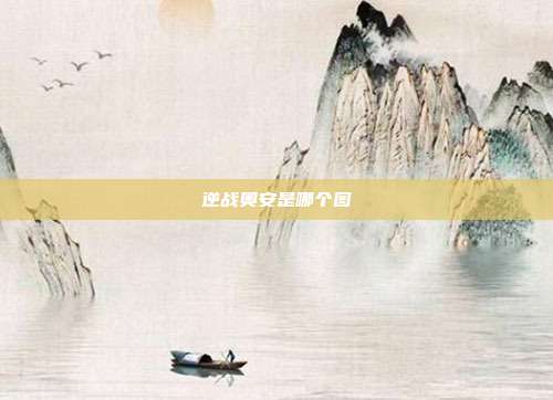 逆战奥安是哪个图
