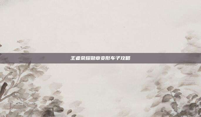 王者荣耀勋章变形车子攻略