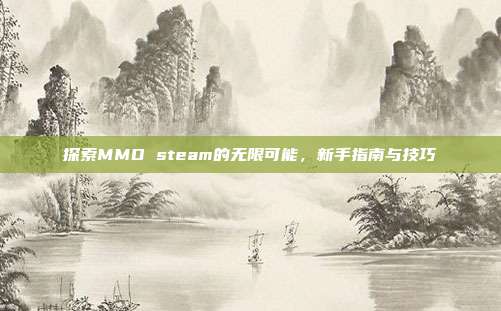 探索MMD steam的无限可能,新手指南与技巧