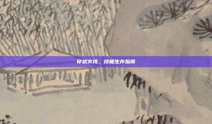 穿越火线,终极生存指南
