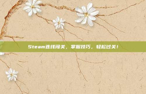 Steam连线闯关,掌握技巧,轻松过关!