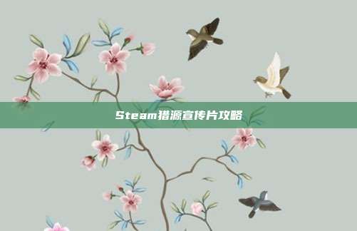 Steam猎源宣传片攻略