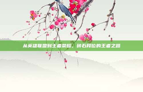 从英雄联盟到王者荣耀，砖石段位的王者之路