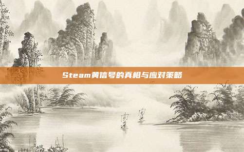 Steam黄信号的真相与应对策略