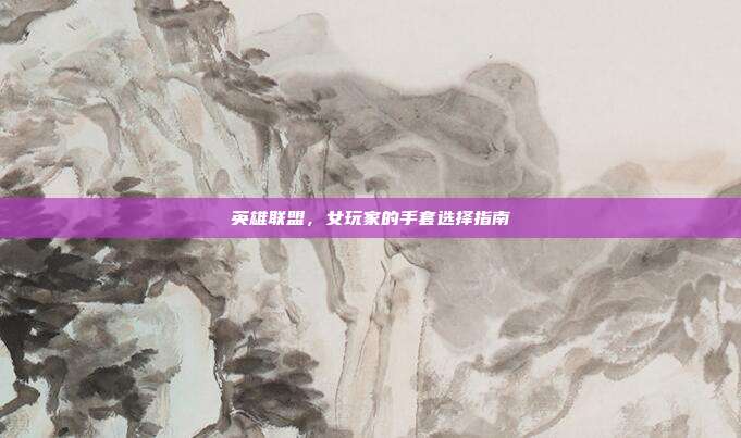 英雄联盟，女玩家的手套选择指南