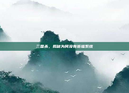 三国杀，揭秘为何没有祈福系统