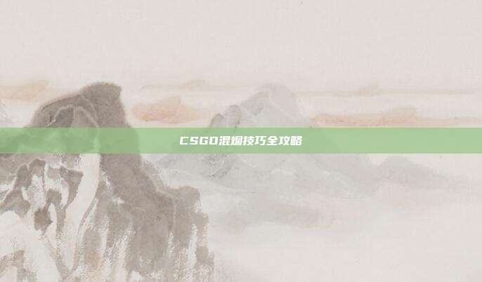 CSGO混烟技巧全攻略