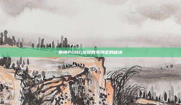 解锁PUBG全球账号绑定的秘诀