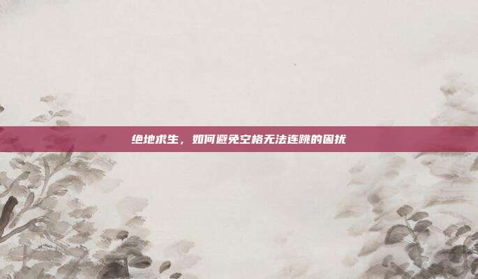 绝地求生，如何避免空格无法连跳的困扰