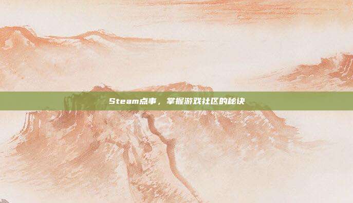 Steam点事，掌握游戏社区的秘诀