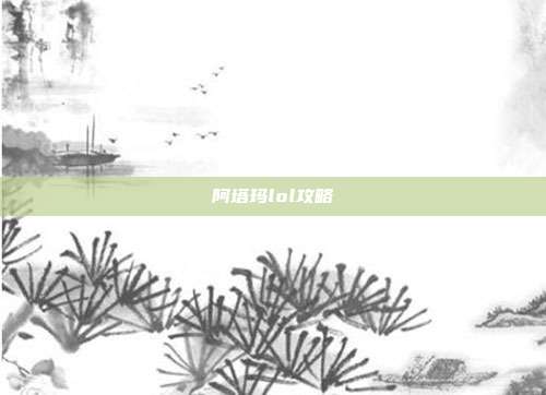 阿塔玛lol攻略