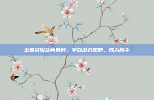 王者荣耀裁判条例，掌握游戏规则，成为高手
