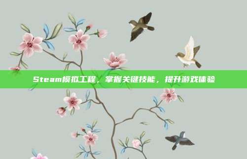 Steam模拟工程，掌握关键技能，提升游戏体验