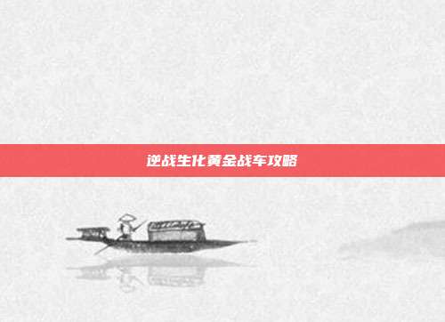 逆战生化黄金战车攻略