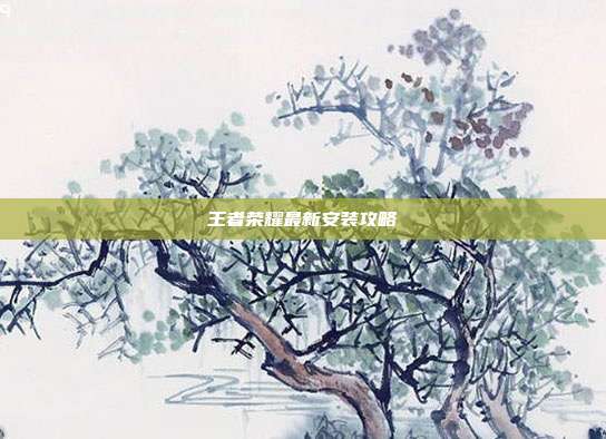 王者荣耀最新安装攻略