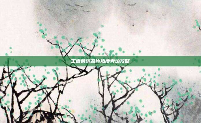 王者荣耀名片热度旁边攻略