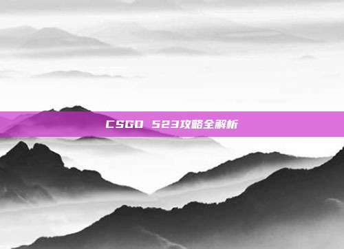 CSGO 523攻略全解析