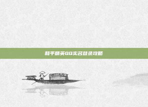 和平精英QQ实名登录攻略