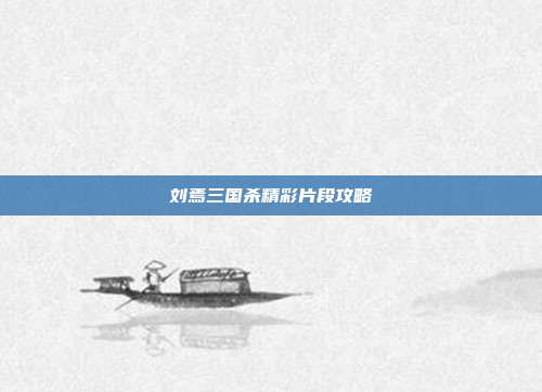 刘焉三国杀精彩片段攻略