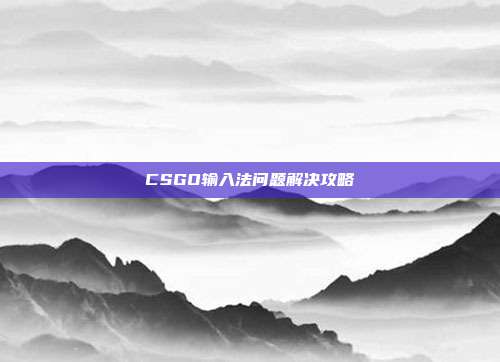CSGO输入法问题解决攻略