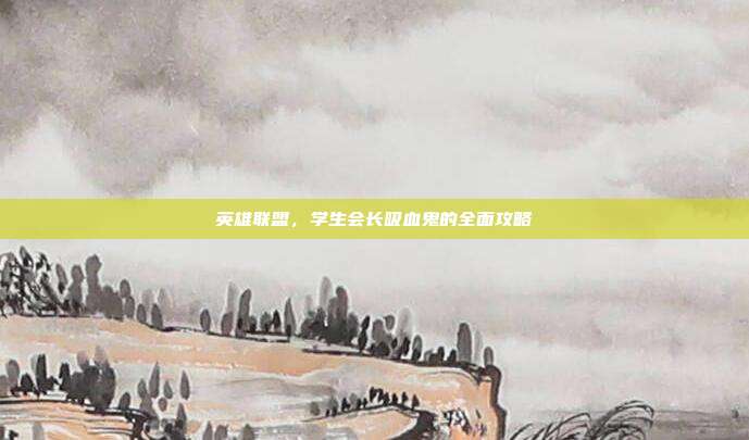 英雄联盟，学生会长吸血鬼的全面攻略