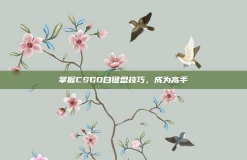 掌握CSGO白键盘技巧,成为高手