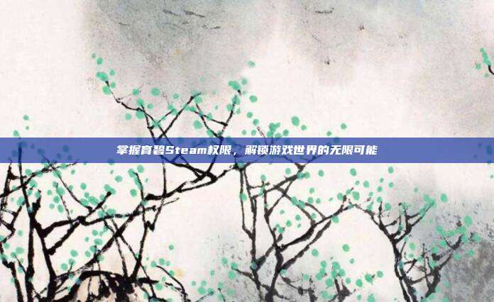 掌握育碧Steam权限,解锁游戏世界的无限可能