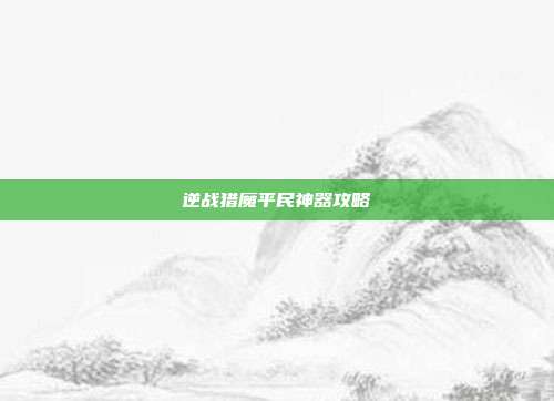 逆战猎魔平民神器攻略