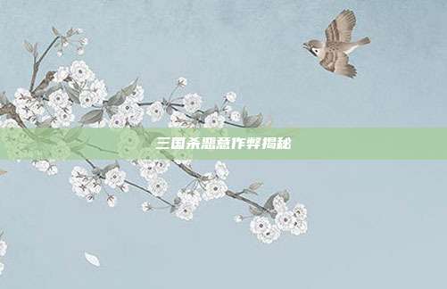 三国杀恶意作弊揭秘