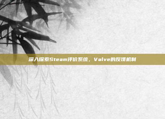 深入探索Steam评价系统，Valve的反馈机制