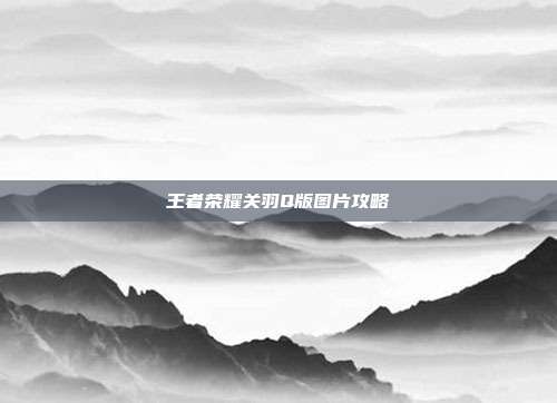 王者荣耀关羽Q版图片攻略