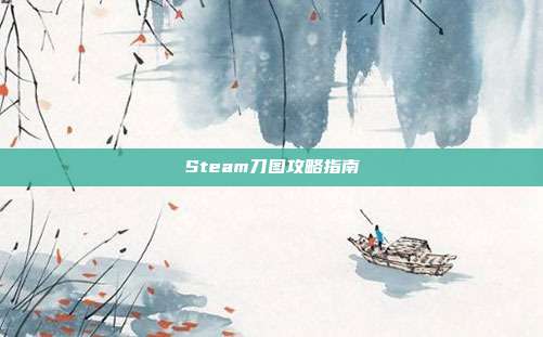 Steam刀图攻略指南