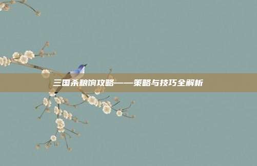 三国杀粮饷攻略——策略与技巧全解析