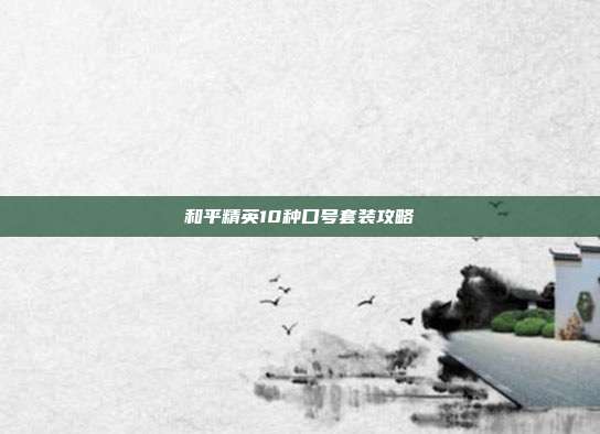 和平精英10种口号套装攻略