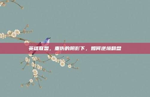 英雄联盟,重伤的阴影下,如何逆境翻盘