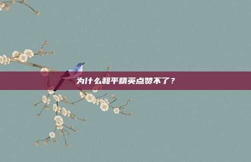 为什么和平精英点赞不了?