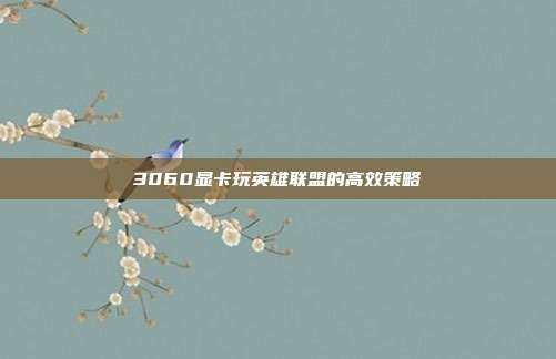 3060显卡玩英雄联盟的高效策略