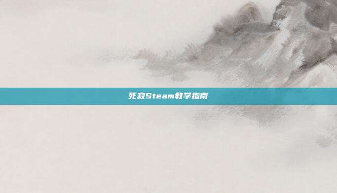 死寂Steam教学指南