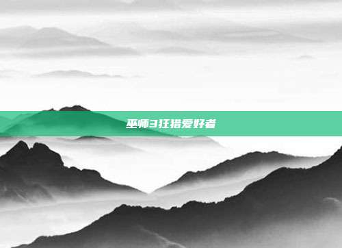 巫师3狂猎爱好者